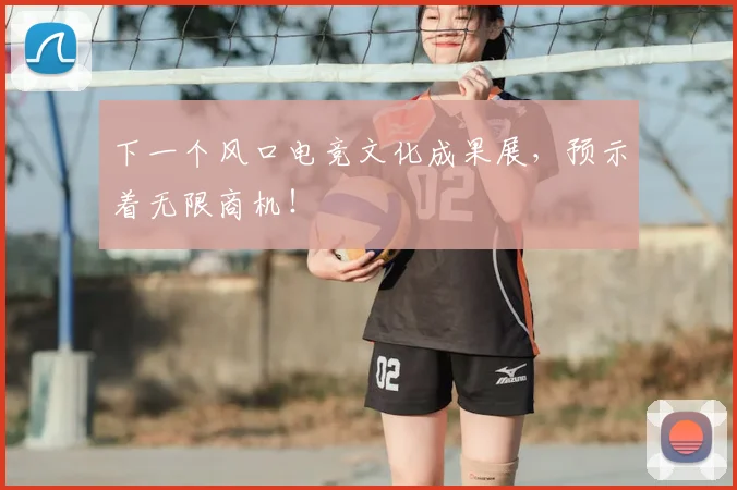 下一个风口电竞文化成果展，预示着无限商机！